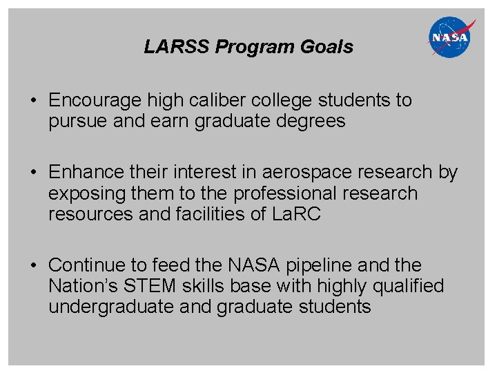 LARSS Program Goals • Encourage high caliber college students to pursue and earn graduate