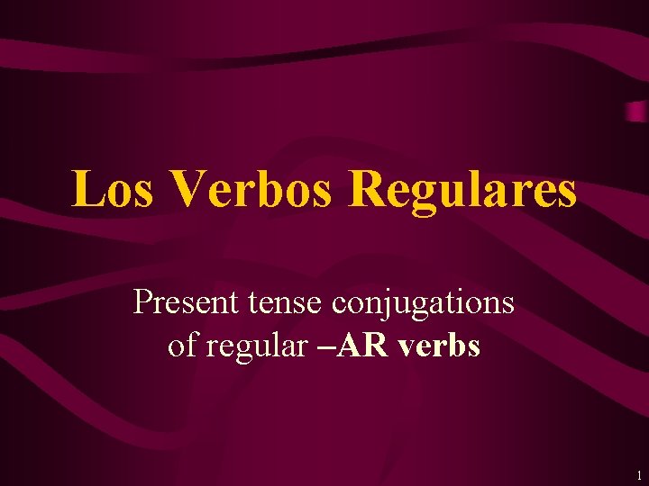 Los Verbos Regulares Present tense conjugations of regular –AR verbs 1 