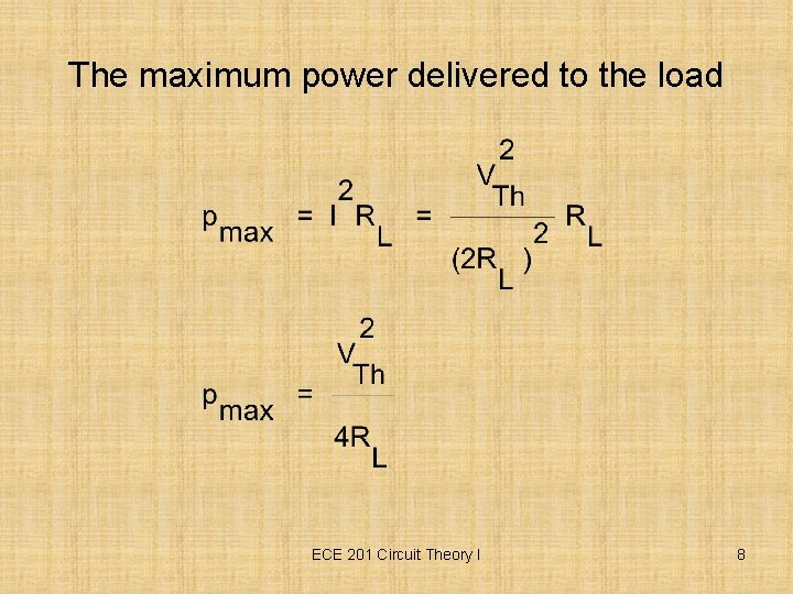 The maximum power delivered to the load ECE 201 Circuit Theory I 8 