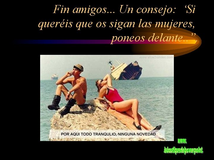 Fin amigos. . . Un consejo: ‘Si queréis que os sigan las mujeres, poneos Fin amigos. . . Un consejo: ‘Si queréis que os sigan las mujeres, poneos