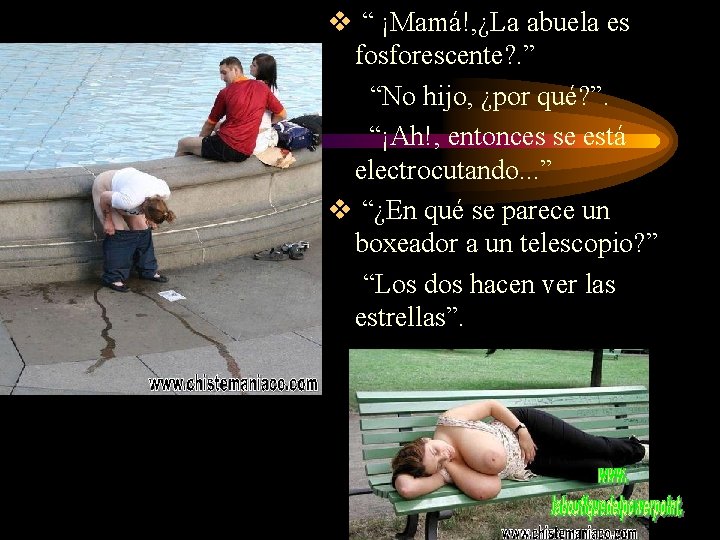 v “ ¡Mamá!, ¿La abuela es fosforescente? . ” “No hijo, ¿por qué? ”. v “ ¡Mamá!, ¿La abuela es fosforescente? . ” “No hijo, ¿por qué? ”.