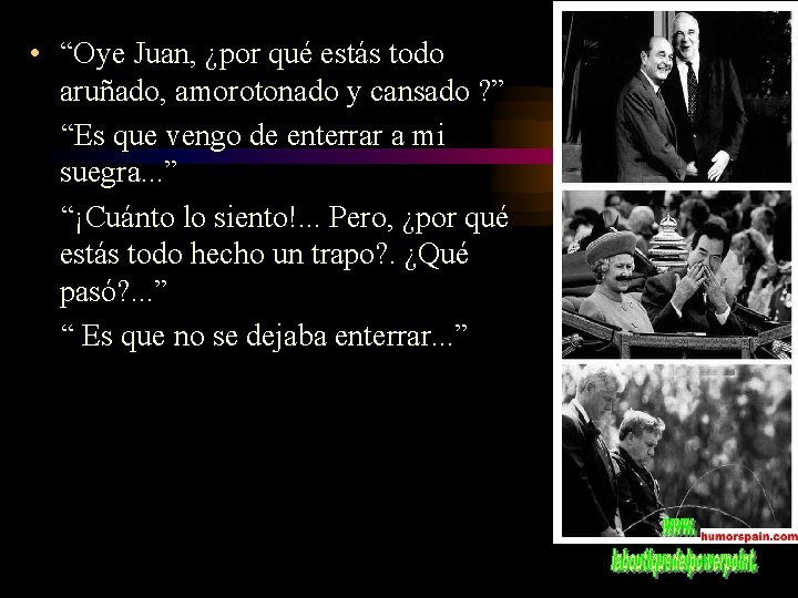 • “Oye Juan, ¿por qué estás todo aruñado, amorotonado y cansado ? ” • “Oye Juan, ¿por qué estás todo aruñado, amorotonado y cansado ? ”