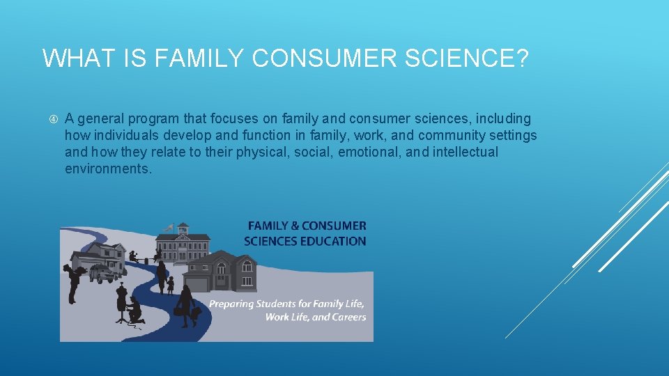 WHAT IS FAMILY CONSUMER SCIENCE? A general program that focuses on family and consumer