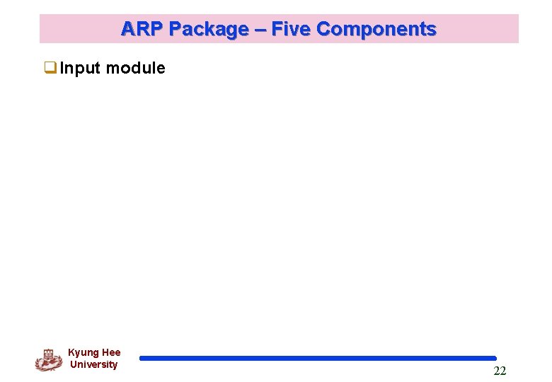 ARP Package – Five Components q. Input module Kyung Hee University 22 