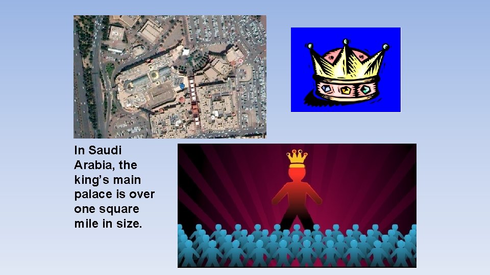 In Saudi Arabia, the king’s main palace is over one square mile in size.