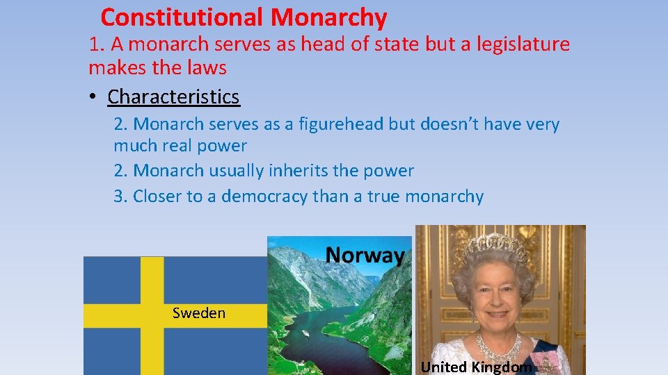 Constitutional Monarchy 1. A monarch serves as head of state but a legislature makes