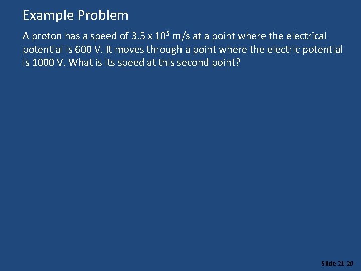 Example Problem A proton has a speed of 3. 5 x 105 m/s at