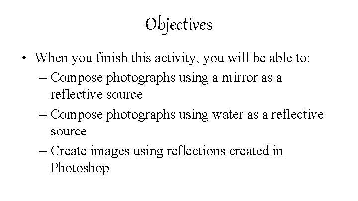 Objectives • When you finish this activity, you will be able to: – Compose