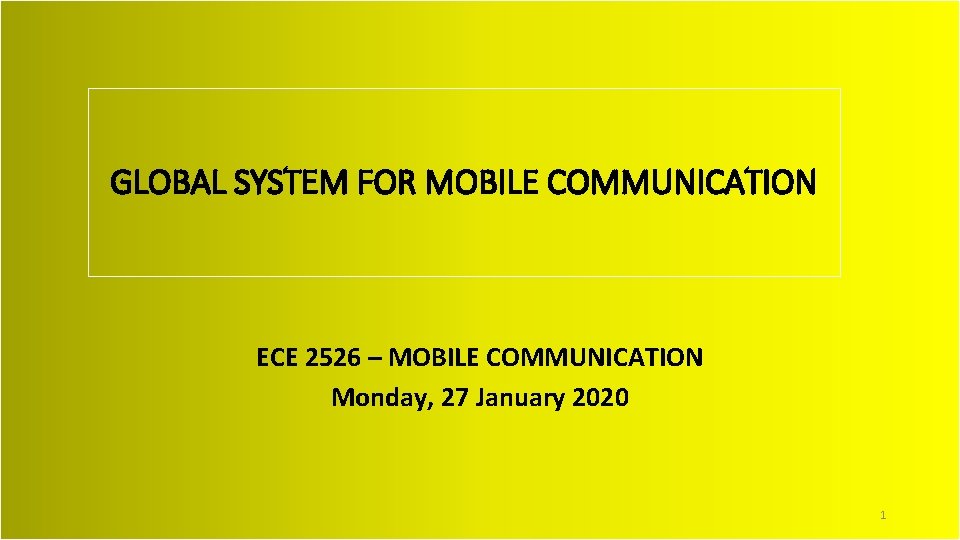 GLOBAL SYSTEM FOR MOBILE COMMUNICATION ECE 2526 – MOBILE COMMUNICATION Monday, 27 January 2020