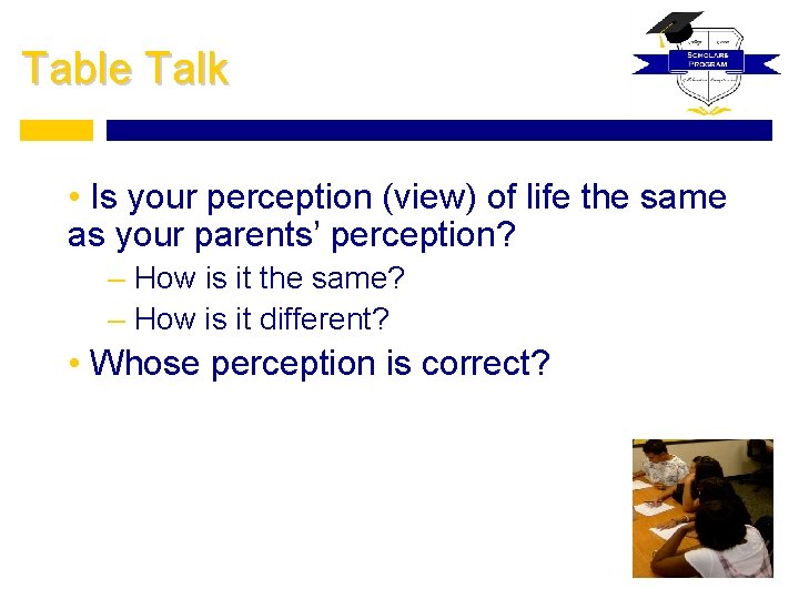 Table Talk • Is your perception (view) of life the same as your parents’