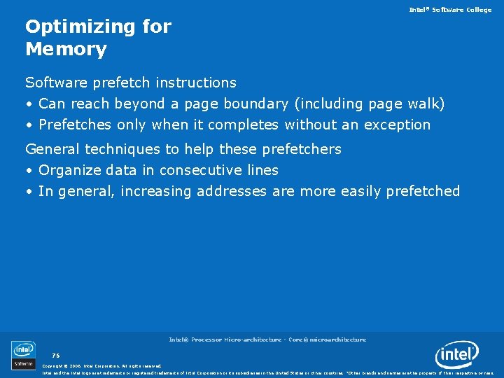 Intel® Software College Optimizing for Memory Software prefetch instructions • Can reach beyond a