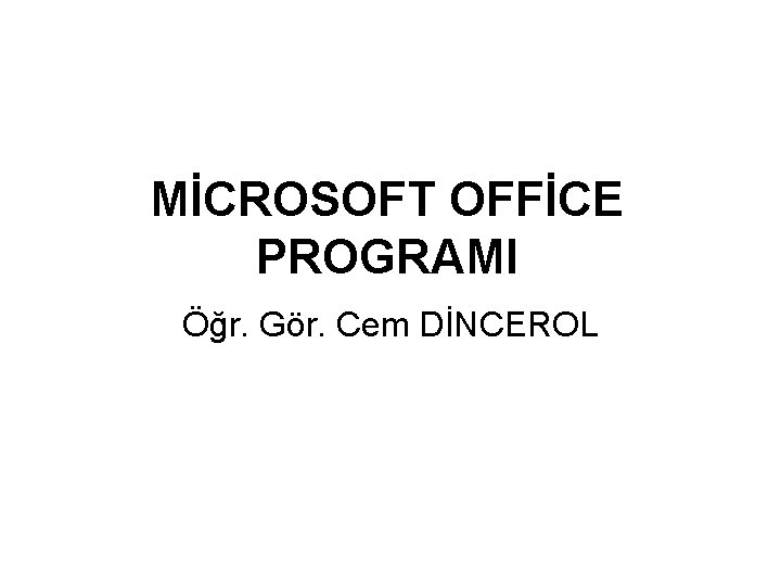 MİCROSOFT OFFİCE PROGRAMI Öğr. Gör. Cem DİNCEROL 