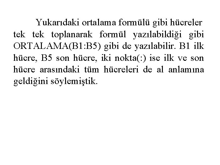 Yukarıdaki ortalama formülü gibi hücreler tek toplanarak formül yazılabildiği gibi ORTALAMA(B 1: B 5)