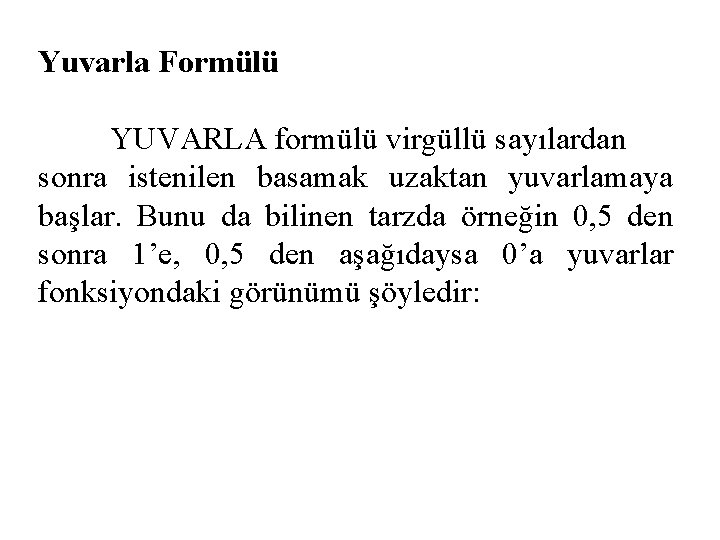 Yuvarla Formülü YUVARLA formülü virgüllü sayılardan sonra istenilen basamak uzaktan yuvarlamaya başlar. Bunu da