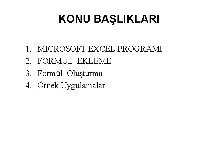 KONU BAŞLIKLARI 1. 2. 3. 4. MİCROSOFT EXCEL PROGRAMI FORMÜL EKLEME Formül Oluşturma Örnek