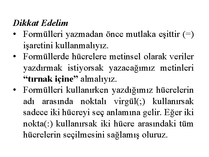 Dikkat Edelim • Formülleri yazmadan önce mutlaka eşittir (=) işaretini kullanmalıyız. • Formüllerde hücrelere