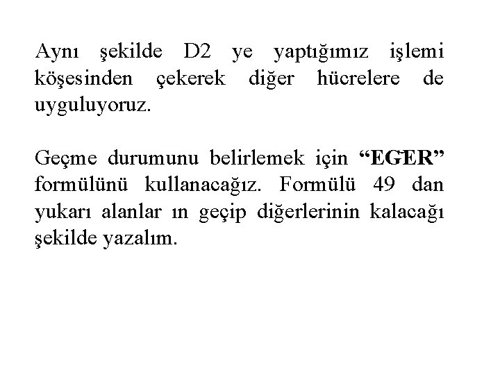 Aynı şekilde D 2 ye yaptığımız işlemi köşesinden çekerek diğer hücrelere de uyguluyoruz. Geçme