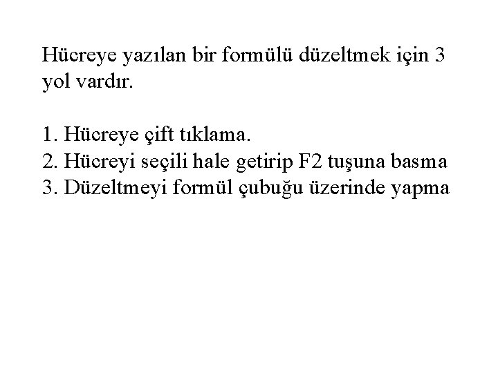 Hücreye yazılan bir formülü düzeltmek için 3 yol vardır. 1. Hücreye çift tıklama. 2.