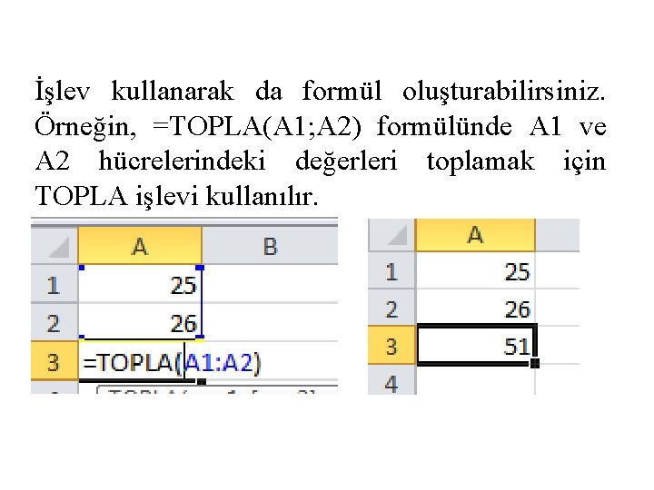 İşlev kullanarak da formül oluşturabilirsiniz. Örneğin, =TOPLA(A 1; A 2) formülünde A 1 ve