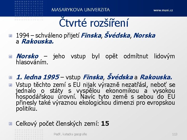 Čtvrté rozšíření 1994 – schváleno přijetí Finska, Švédska, Norska a Rakouska. Norsko – jeho