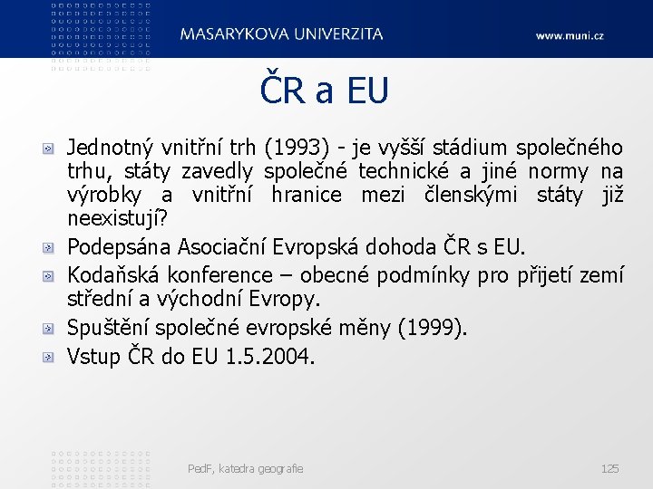 ČR a EU Jednotný vnitřní trh (1993) - je vyšší stádium společného trhu, státy