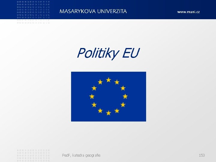 Politiky EU Ped. F, katedra geografie 153 