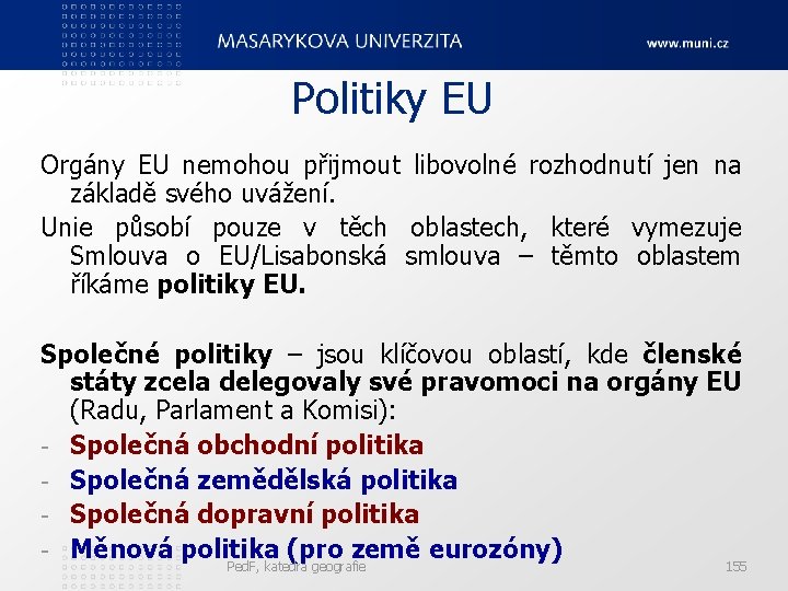 Politiky EU Orgány EU nemohou přijmout libovolné rozhodnutí jen na základě svého uvážení. Unie