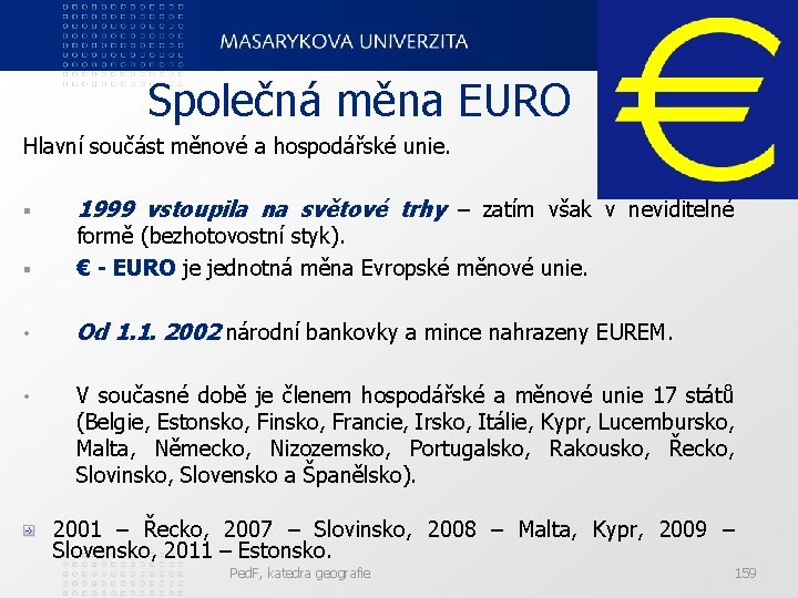 Společná měna EURO Hlavní součást měnové a hospodářské unie. § 1999 vstoupila na světové