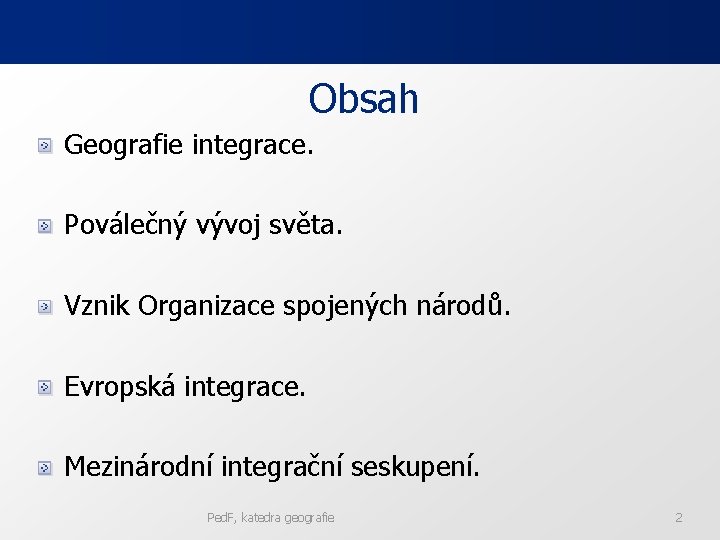 Obsah Geografie integrace. Poválečný vývoj světa. Vznik Organizace spojených národů. Evropská integrace. Mezinárodní integrační