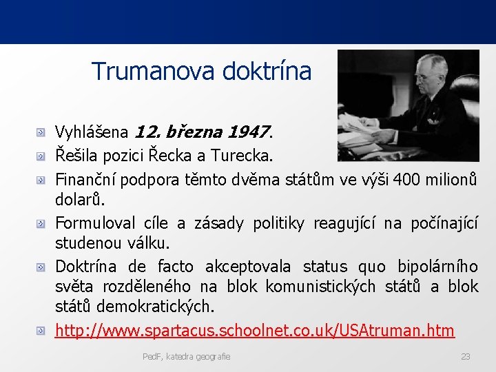 Trumanova doktrína Vyhlášena 12. března 1947. Řešila pozici Řecka a Turecka. Finanční podpora těmto