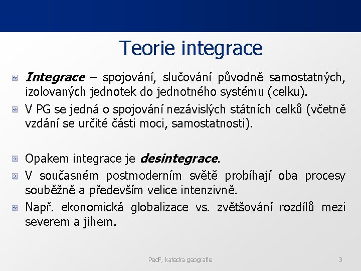 Teorie integrace Integrace – spojování, slučování původně samostatných, izolovaných jednotek do jednotného systému (celku).