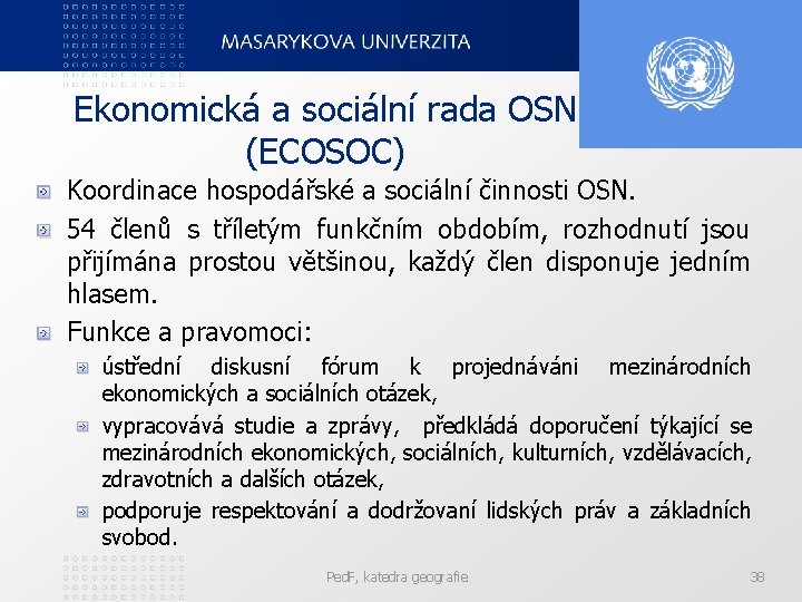 Ekonomická a sociální rada OSN (ECOSOC) Koordinace hospodářské a sociální činnosti OSN. 54 členů