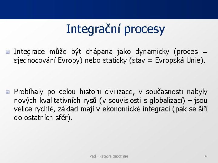 Integrační procesy Integrace může být chápana jako dynamicky (proces = sjednocování Evropy) nebo staticky