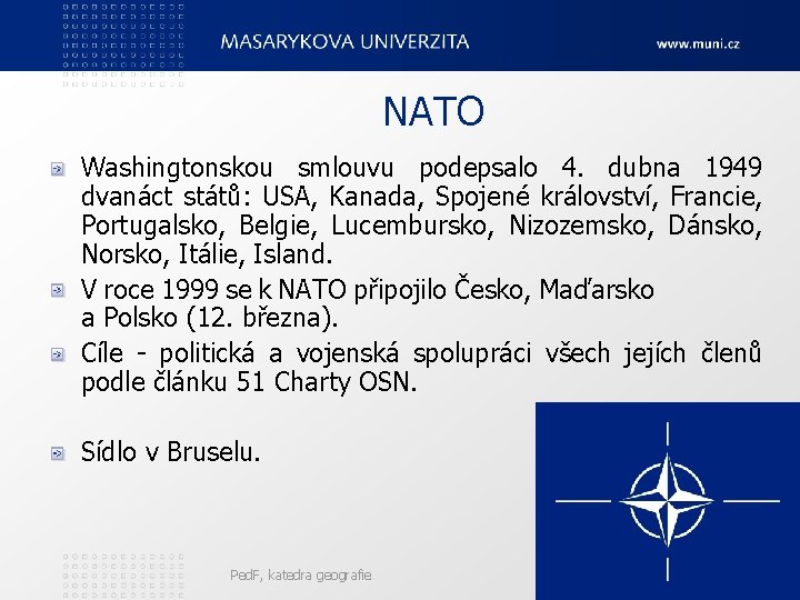 NATO Washingtonskou smlouvu podepsalo 4. dubna 1949 dvanáct států: USA, Kanada, Spojené království, Francie,
