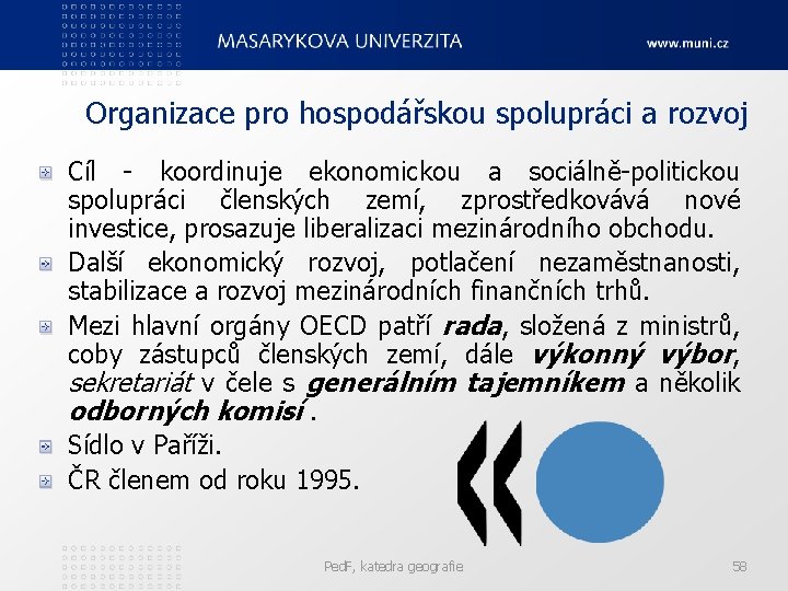 Organizace pro hospodářskou spolupráci a rozvoj Cíl - koordinuje ekonomickou a sociálně-politickou spolupráci členských