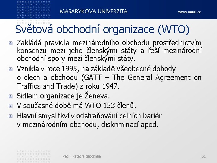 Světová obchodní organizace (WTO) Zakládá pravidla mezinárodního obchodu prostřednictvím konsenzu mezi jeho členskými státy