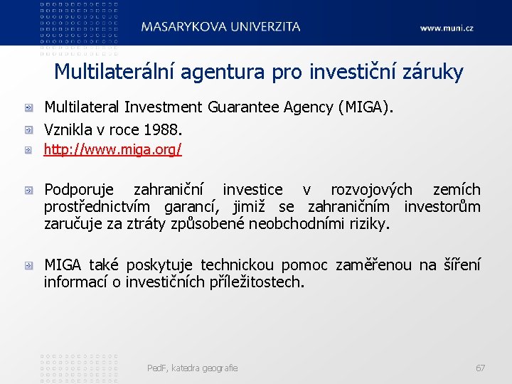 Multilaterální agentura pro investiční záruky Multilateral Investment Guarantee Agency (MIGA). Vznikla v roce 1988.