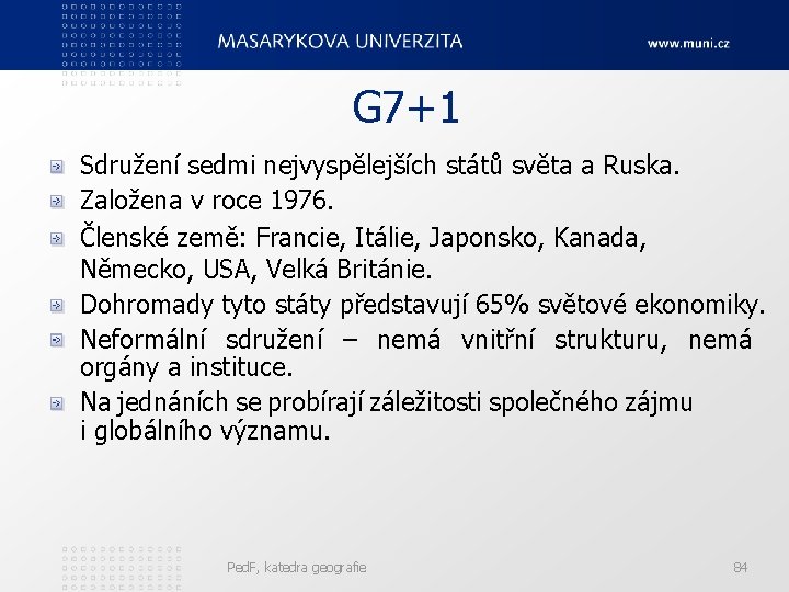 G 7+1 Sdružení sedmi nejvyspělejších států světa a Ruska. Založena v roce 1976. Členské