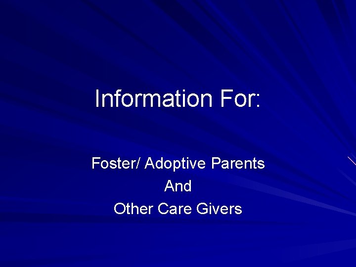 Information For: Foster/ Adoptive Parents And Other Care Givers 