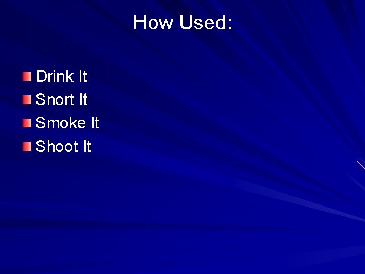 How Used: Drink It Snort It Smoke It Shoot It 