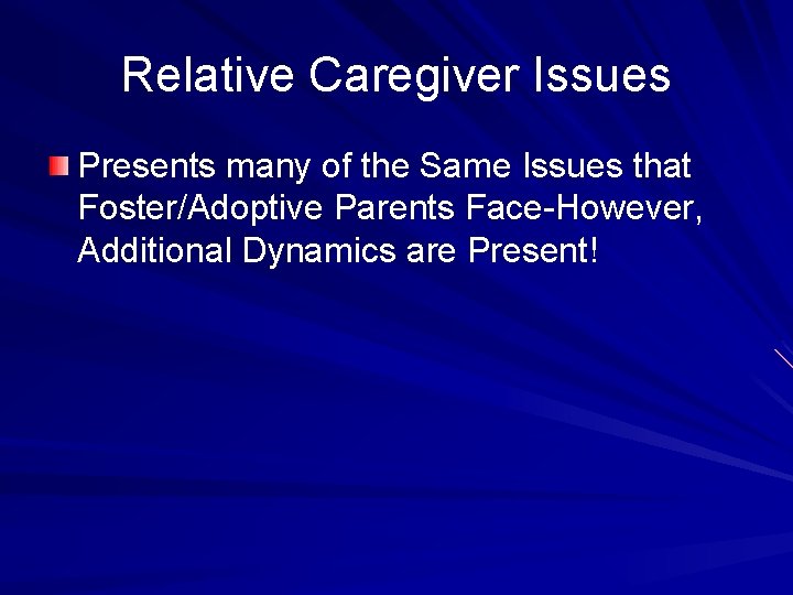 Relative Caregiver Issues Presents many of the Same Issues that Foster/Adoptive Parents Face-However, Additional