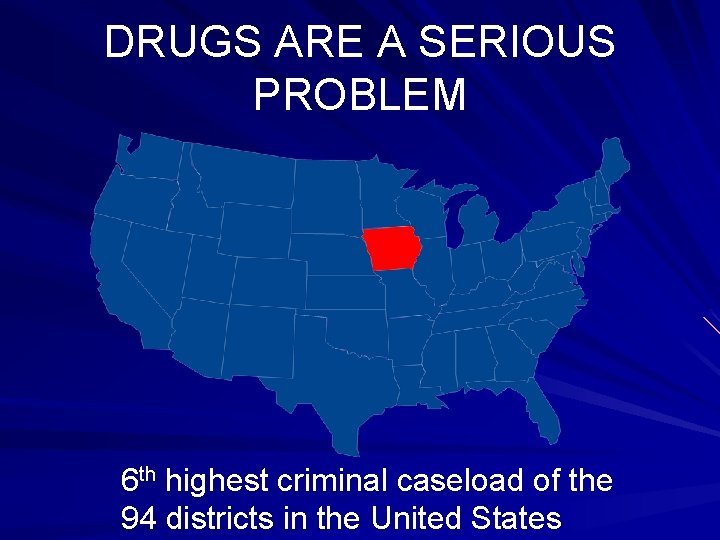 DRUGS ARE A SERIOUS PROBLEM 6 th highest criminal caseload of the 94 districts