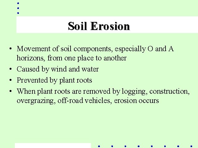 Soil Erosion • Movement of soil components, especially O and A horizons, from one