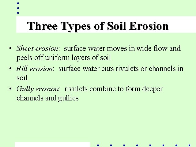 Three Types of Soil Erosion • Sheet erosion: surface water moves in wide flow