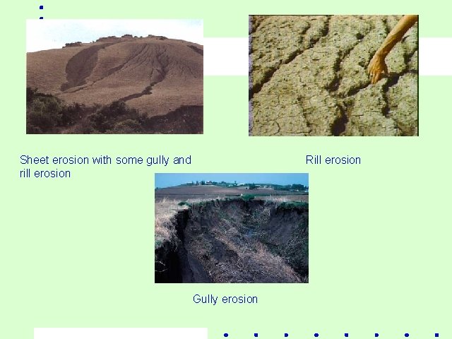Sheet erosion with some gully and rill erosion Rill erosion Gully erosion 