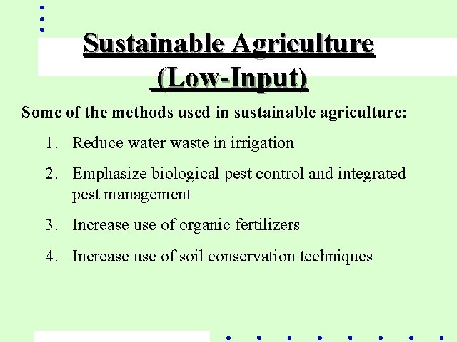 Sustainable Agriculture (Low-Input) Some of the methods used in sustainable agriculture: 1. Reduce water