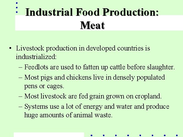 Industrial Food Production: Meat • Livestock production in developed countries is industrialized: – Feedlots