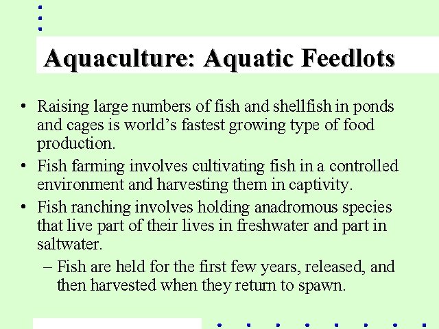 Aquaculture: Aquatic Feedlots • Raising large numbers of fish and shellfish in ponds and