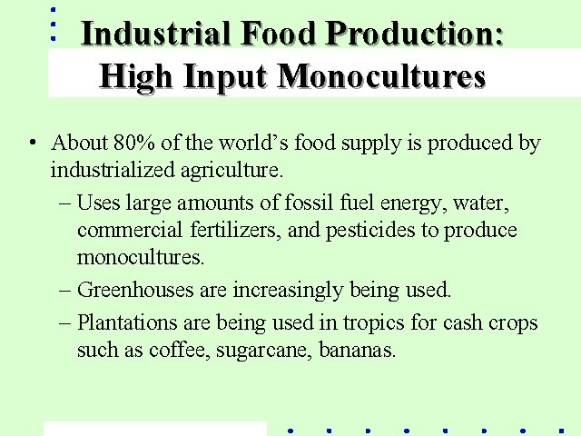 Industrial Food Production: High Input Monocultures • About 80% of the world’s food supply