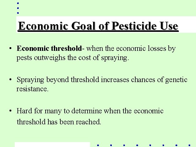 Economic Goal of Pesticide Use • Economic threshold- when the economic losses by pests